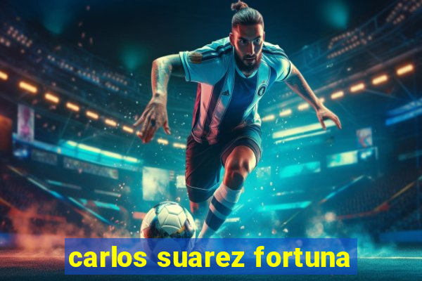 carlos suarez fortuna